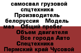 самосвал грузовой спцтехника › Производитель ­ белоруссия › Модель ­ маз › Общий пробег ­ 150 000 › Объем двигателя ­ 98 000 - Все города Авто » Спецтехника   . Пермский край,Чусовой г.